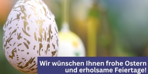 Wir wünschen Ihnen ein frohes Osterfest und erholsame Feiertage.